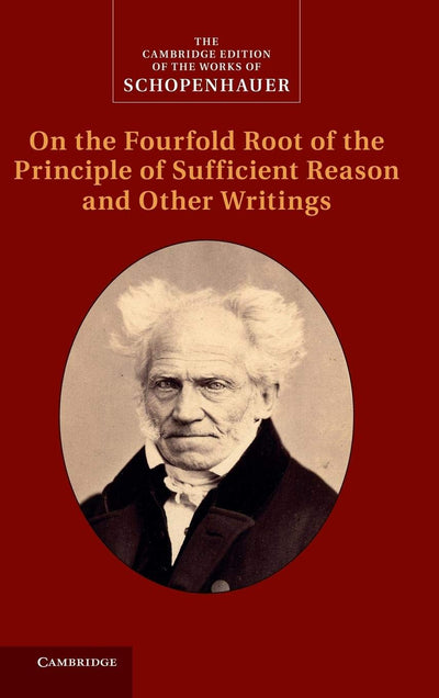 Schopenhauer: On the Fourfold Root of the Principle of Sufficient Reason and Other Writings (The Cambridge Edition of the Works of Schopenhauer)