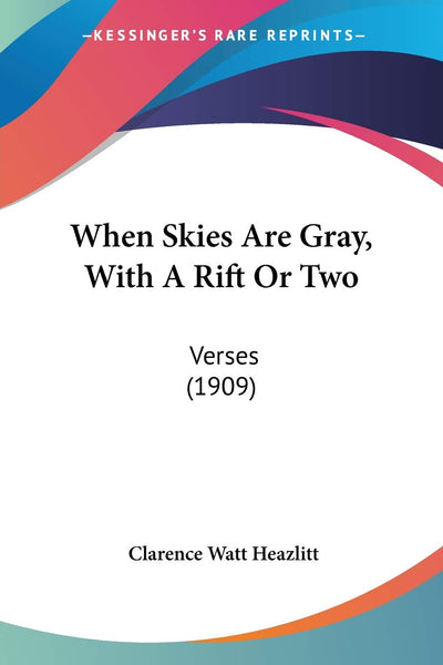When Skies Are Gray, With A Rift Or Two: Verses (1909)