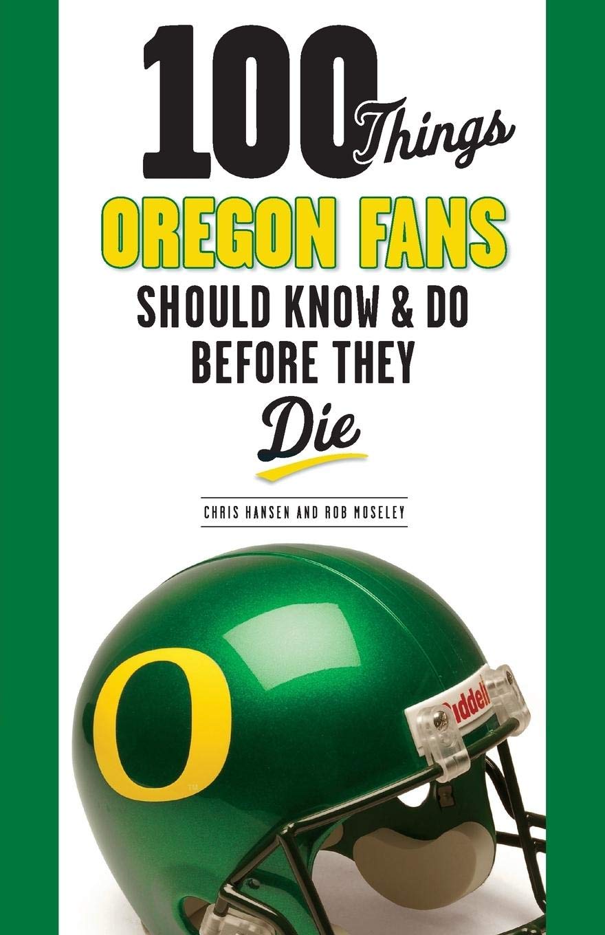 100 Things Oregon Fans Should Know & Do Before They Die (100 Things...Fans Should Know)
