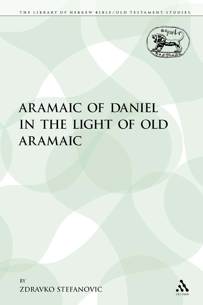 The Aramaic of Daniel in the Light of Old Aramaic (The Library of Hebrew Bible/Old Testament Studies)