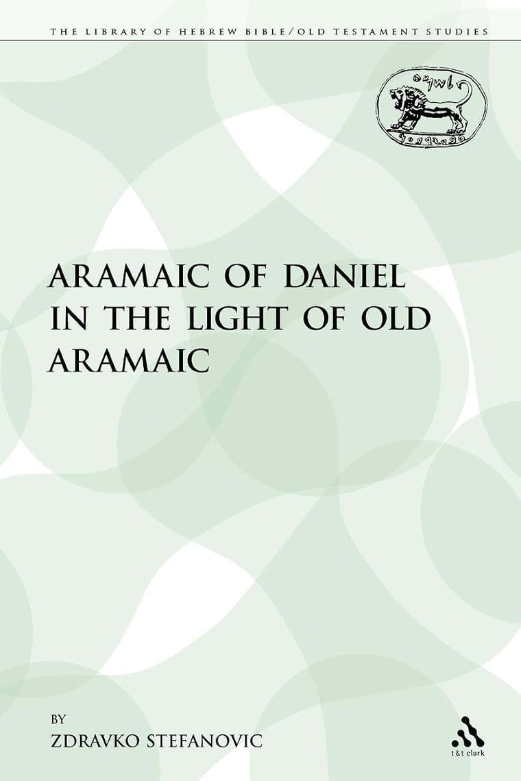 The Aramaic of Daniel in the Light of Old Aramaic (The Library of Hebrew Bible/Old Testament Studies)