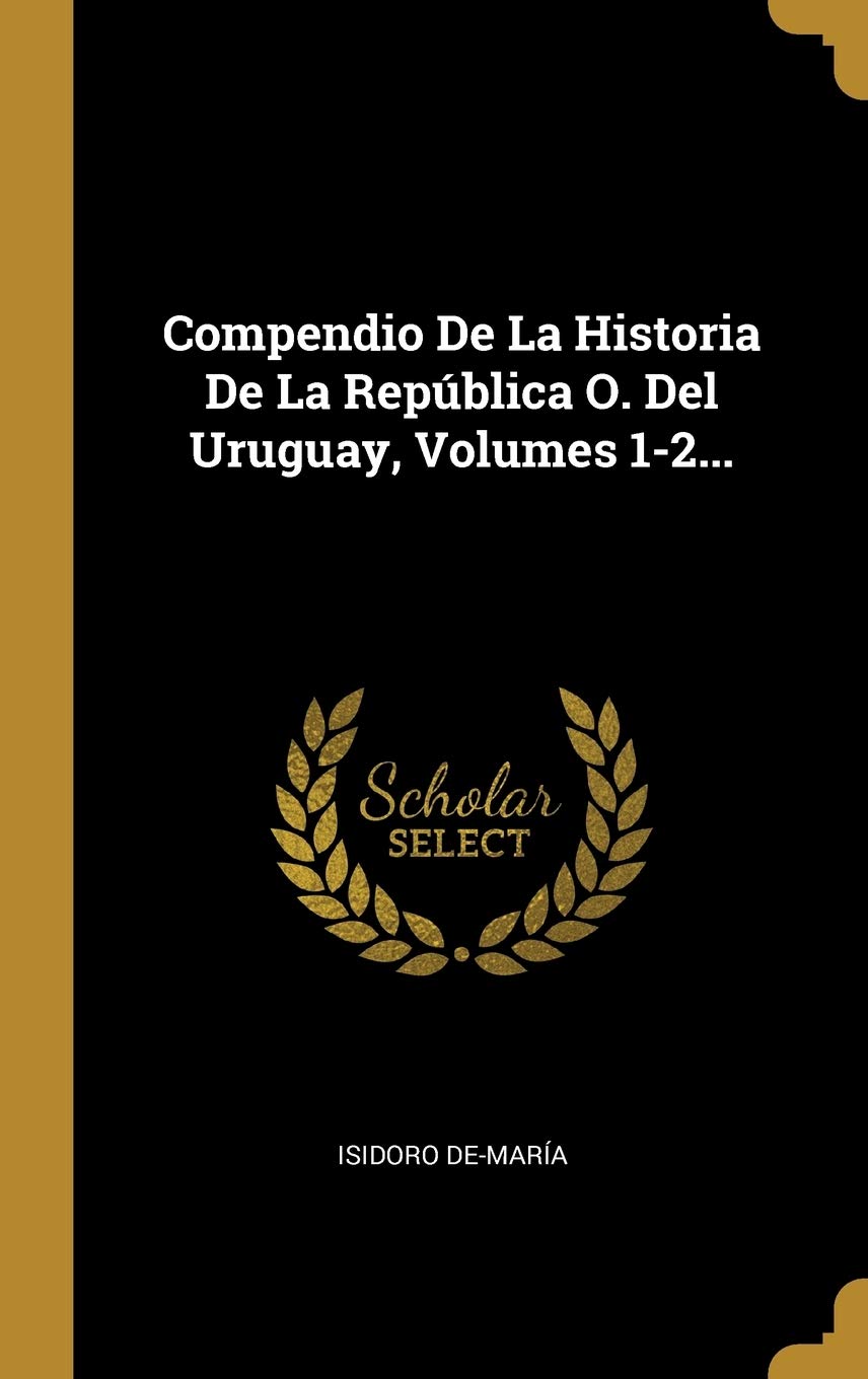 Compendio De La Historia De La República O. Del Uruguay, Volumes 1-2... (Spanish Edition)