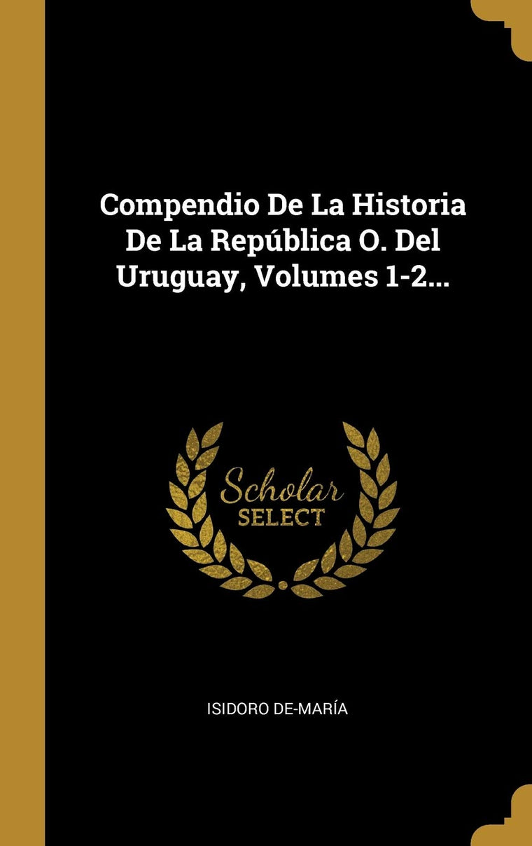 Compendio De La Historia De La República O. Del Uruguay, Volumes 1-2... (Spanish Edition)