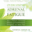 Overcoming Adrenal Fatigue: How to Restore Hormonal Balance and Feel Renewed, Energized, and Stress Free