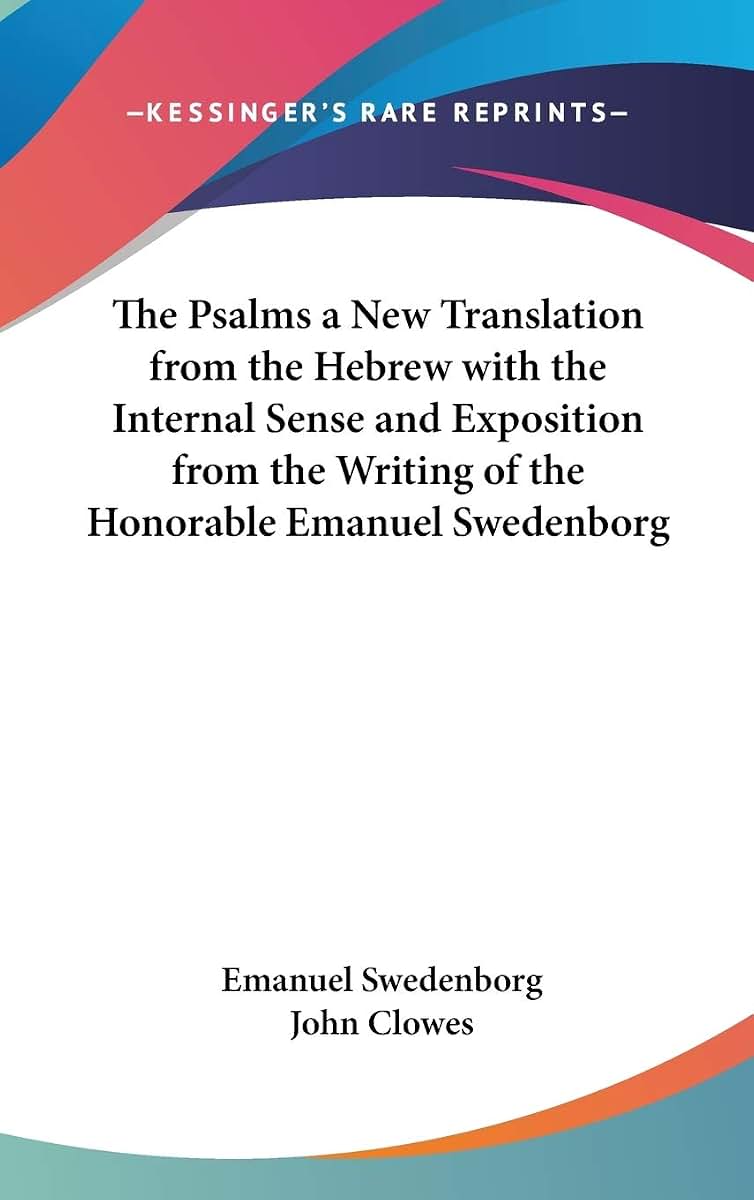 The Psalms a New Translation from the Hebrew with the Internal Sense and Exposition from the Writing of the Honorable Emanuel Swedenborg