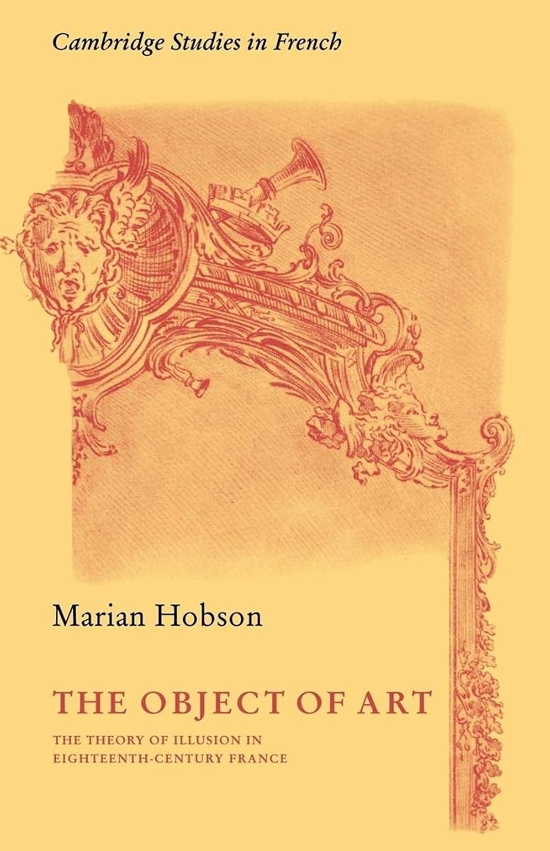 The Object of Art: The Theory of Illusion in Eighteenth-Century France (Cambridge Studies in French, Series Number 3)