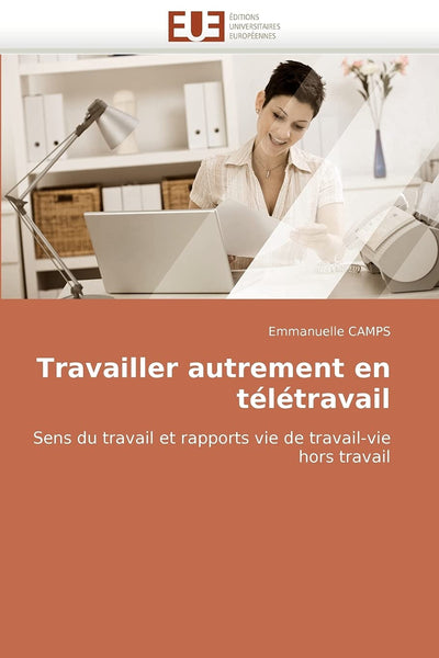 Travailler autrement en télétravail: Sens du travail et rapports vie de travail-vie hors travail (French Edition)