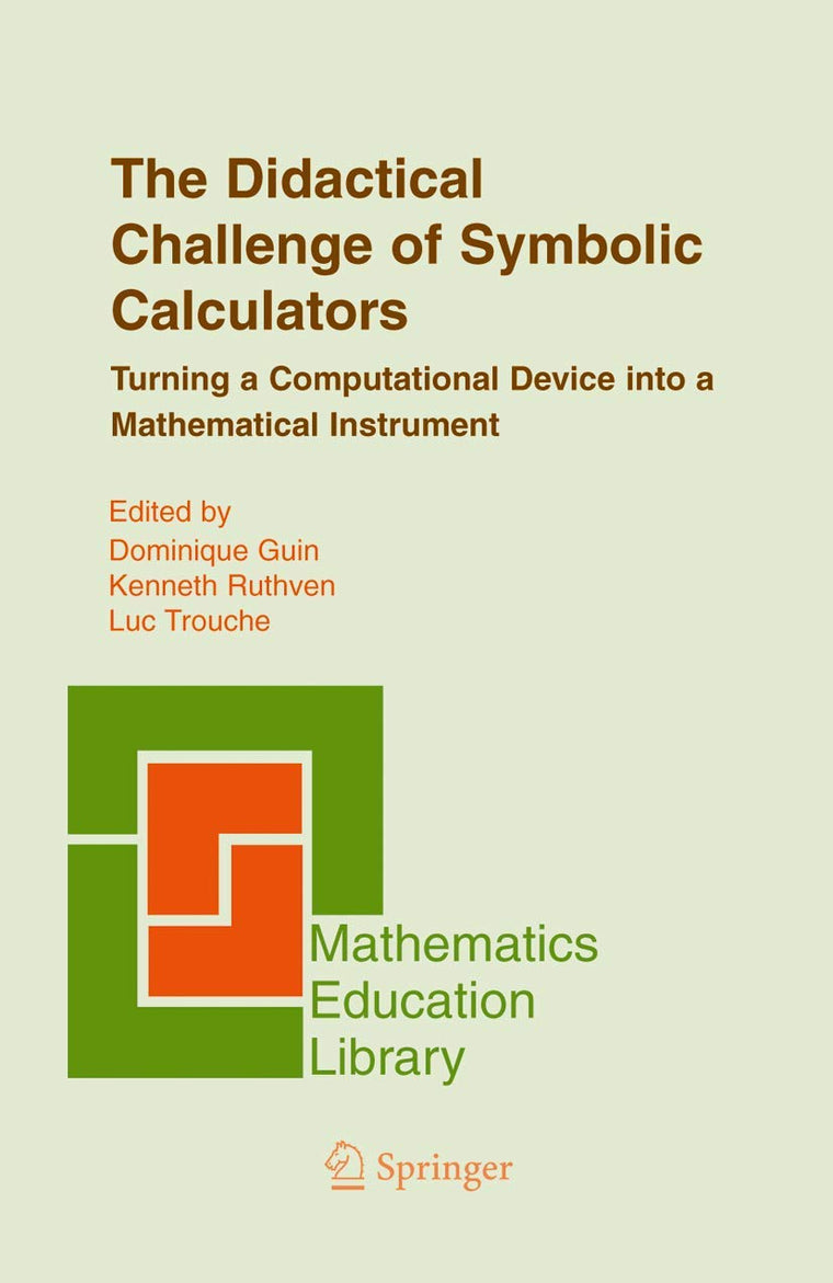 The Didactical Challenge of Symbolic Calculators: Turning a Computational Device into a Mathematical Instrument (Mathematics Education Library, 36)