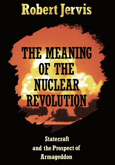 The Meaning of the Nuclear Revolution: Statecraft and the Prospect of Armageddon (Cornell Studies in Security Affairs)