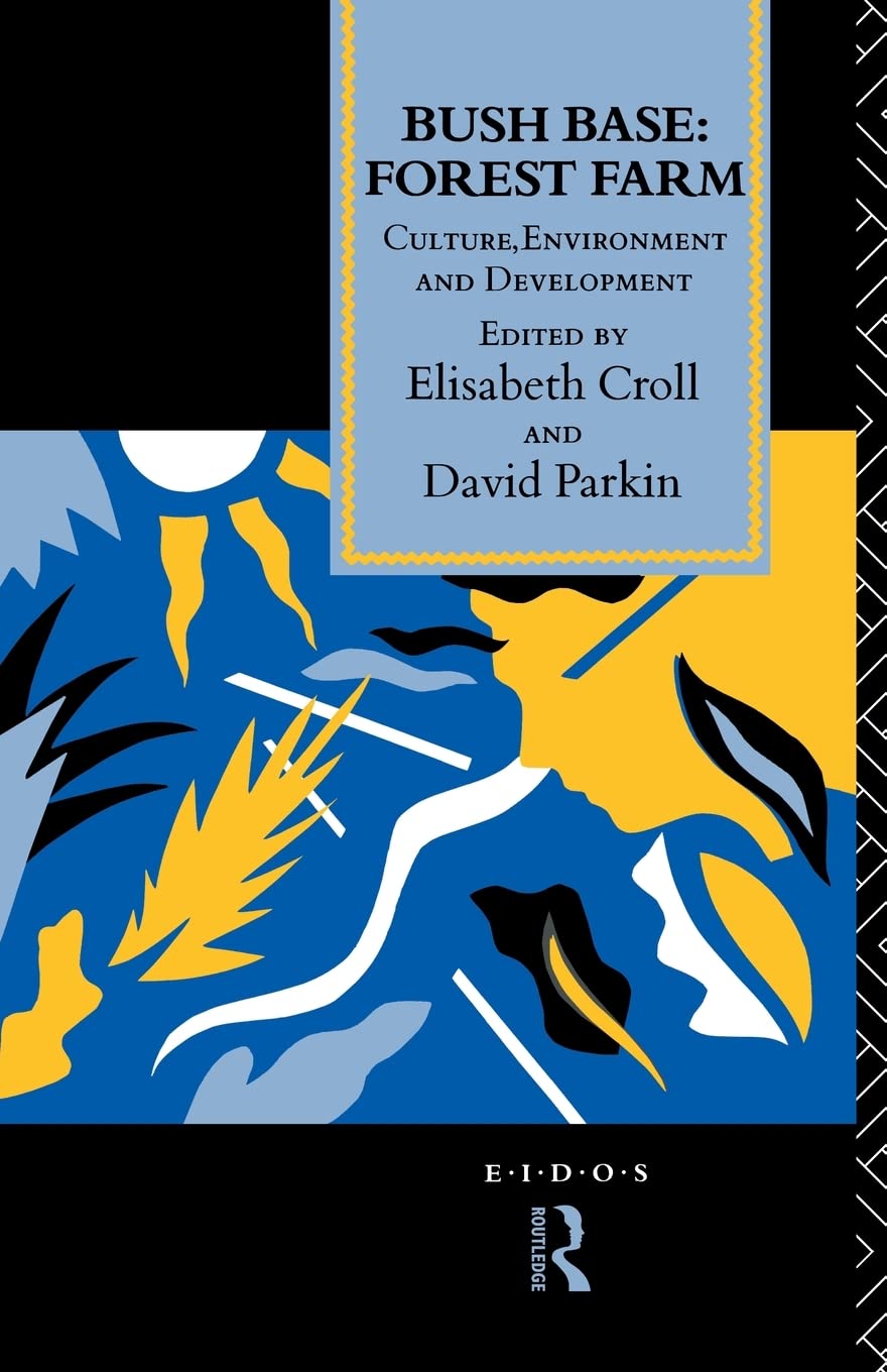 Bush Base, Forest Farm: Culture, Environment, and Development (European Inter-University Development Opportunities Study Group) (Eidos S)