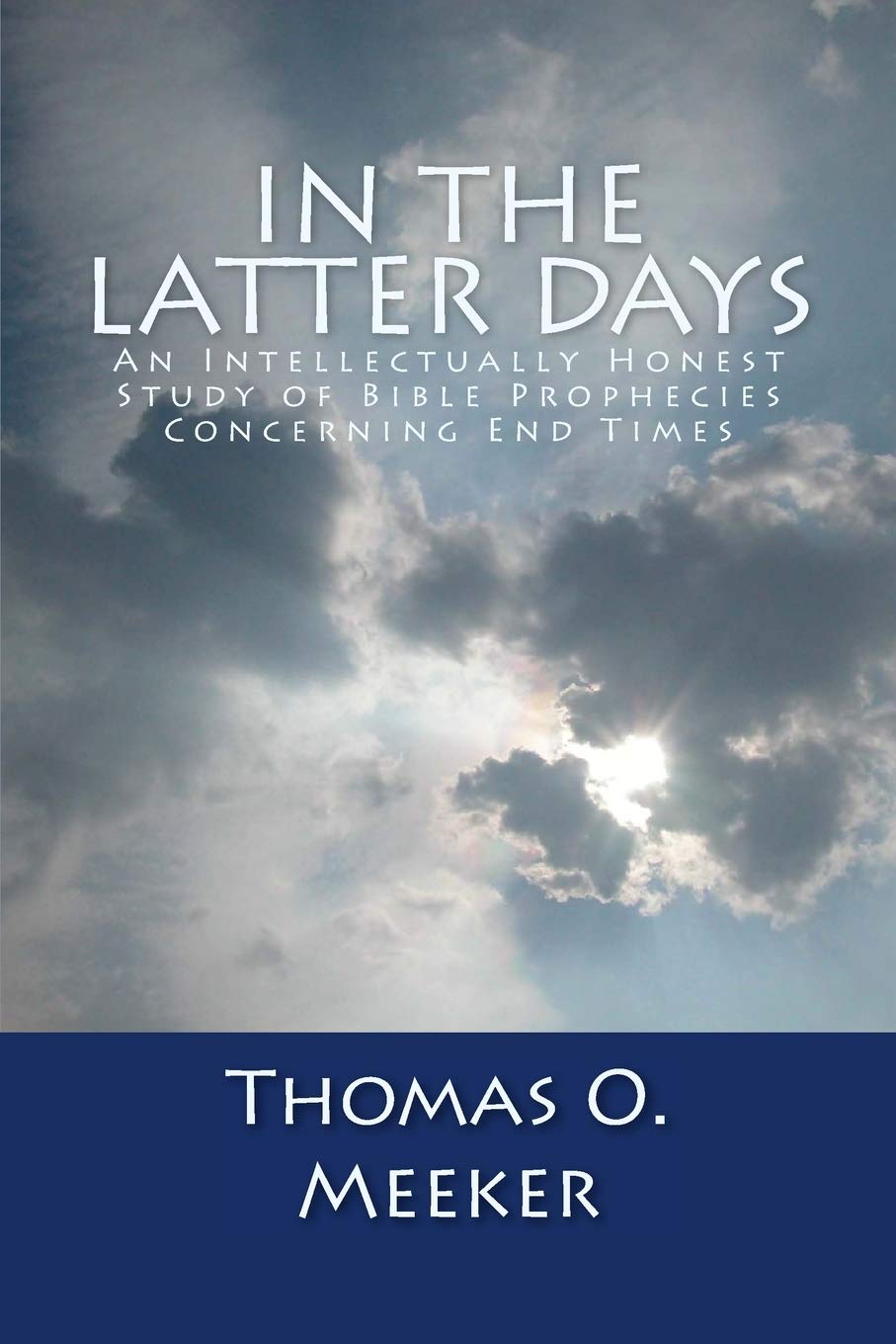 In The Latter Days: An Intellectually Honest Study of Bible Prophecies Concerning End Times