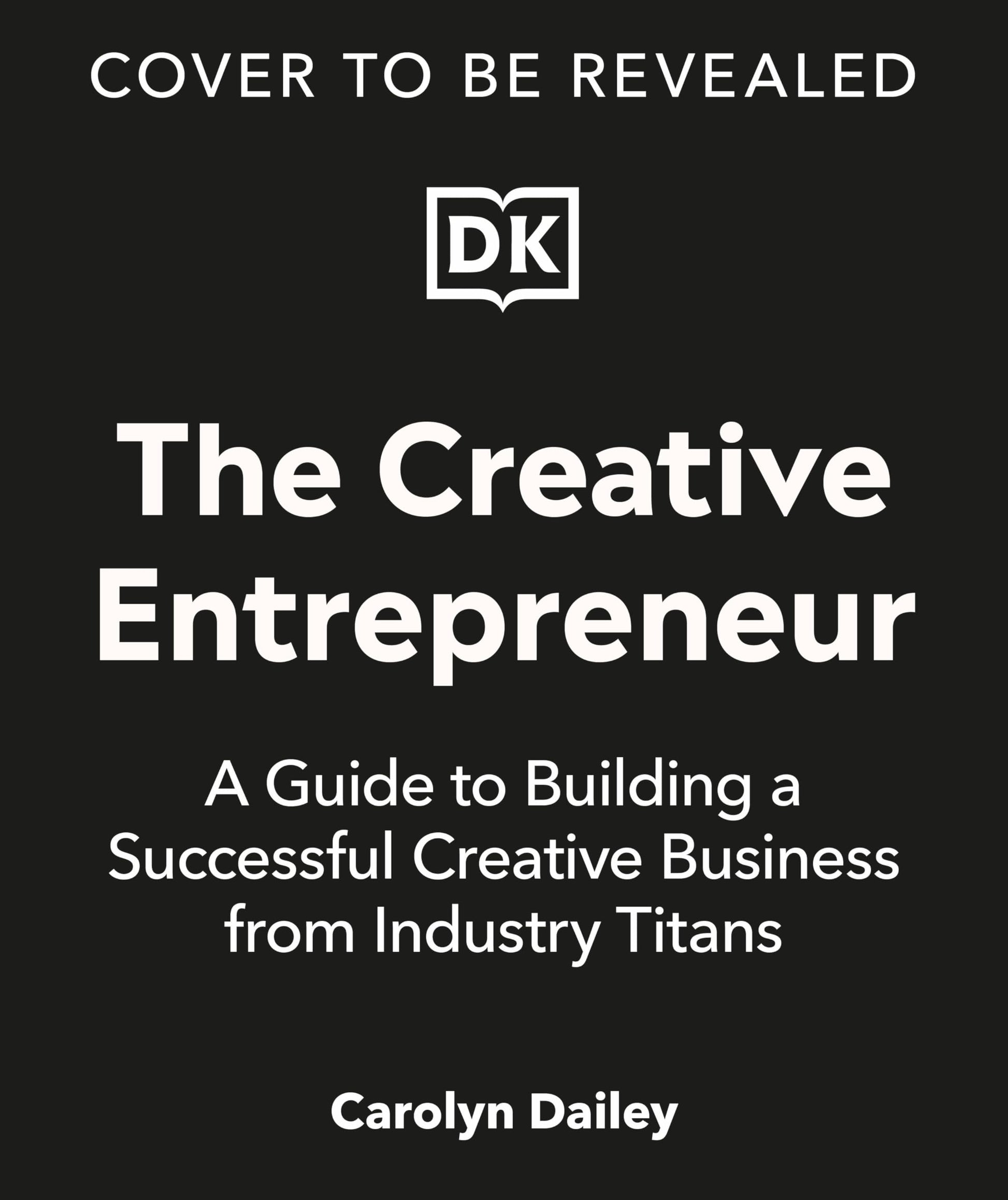 The Creative Entrepreneur: A Guide to Building a Successful Creative Business from Industry Titans
