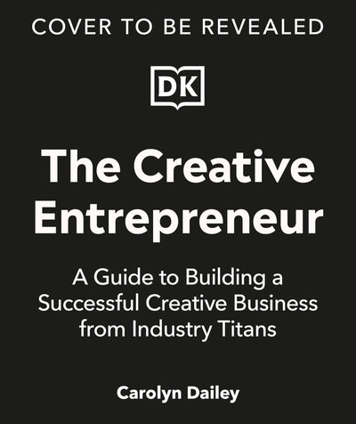 The Creative Entrepreneur: A Guide to Building a Successful Creative Business from Industry Titans