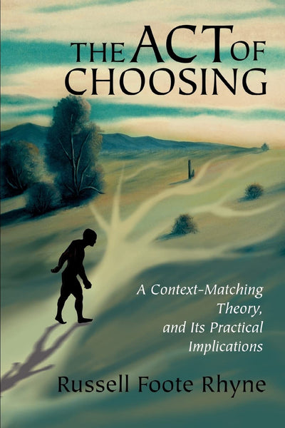 The Act of Choosing: A Context-Matching Theory, and Its Practical Implications