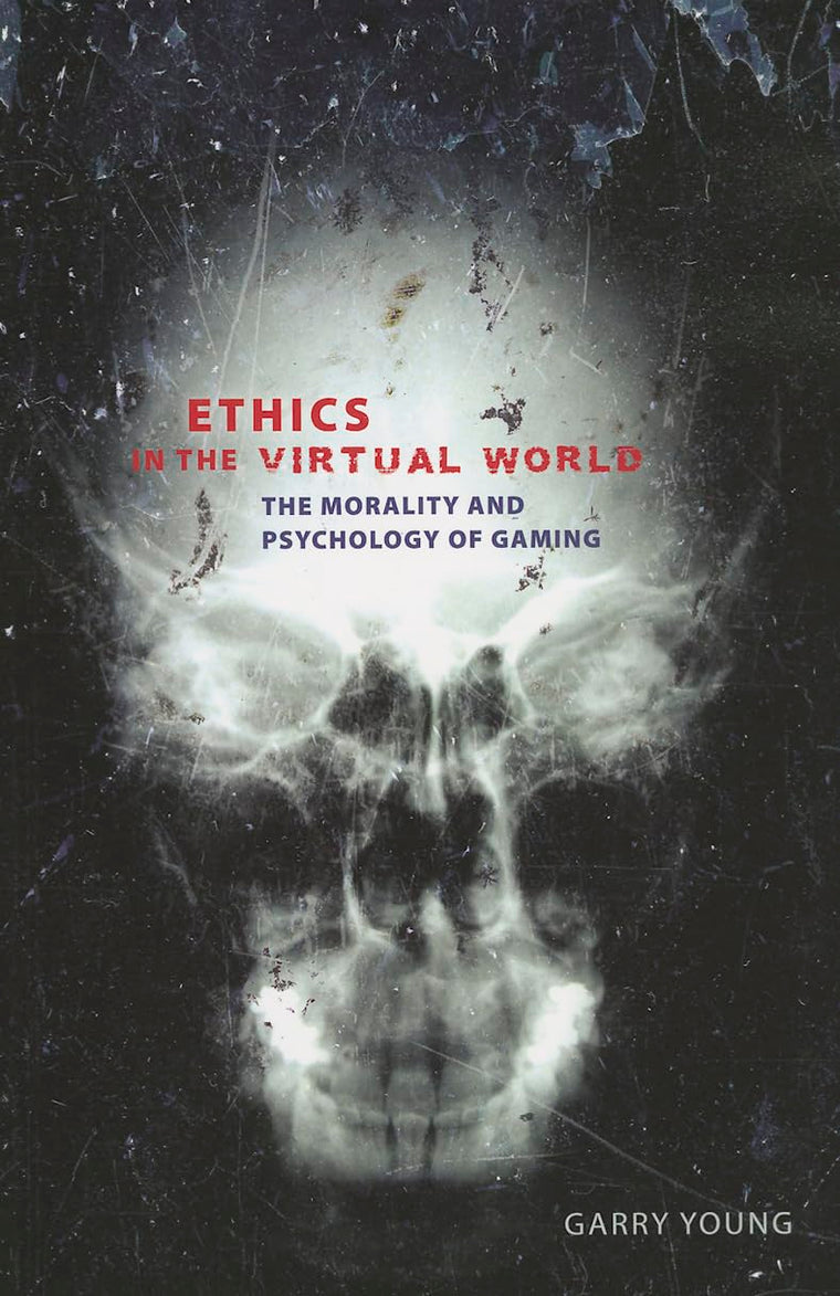 Ethics in the Virtual World: The Morality and Psychology of Gaming