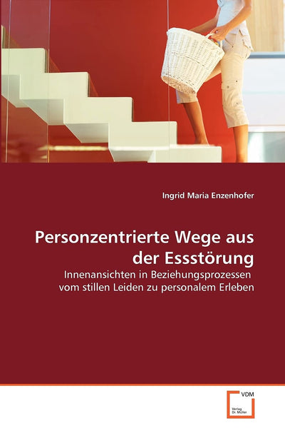 Personzentrierte Wege aus der Essstrung: Innenansichten in Beziehungsprozessen vom stillen Leiden zu personalem Erleben (German Edition)