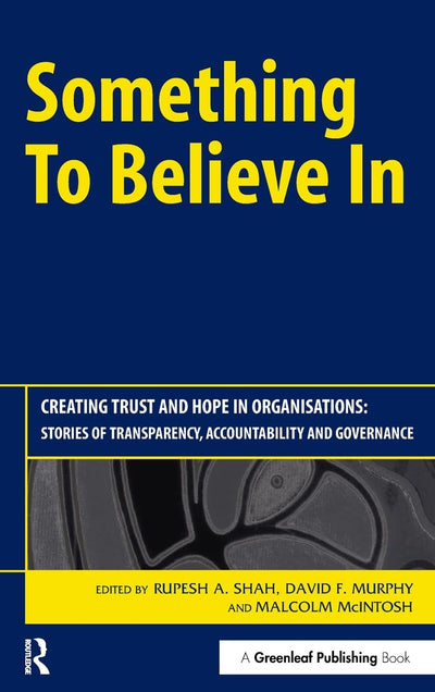 Something to Believe In: Creating Trust and Hope in Organisations: Stories of Transparency, Accountability and Governance
