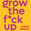 Grow the F*ck Up: How to Be an Adult and Get Treated Like One (A No F*cks Given Guide)