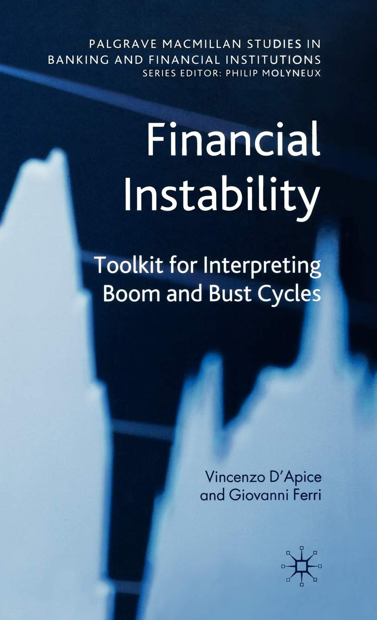Financial Instability: Toolkit for Interpreting Boom and Bust Cycles (Palgrave Macmillan Studies in Banking and Financial Institutions)