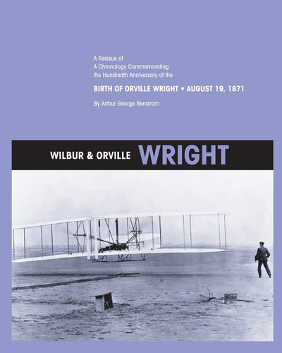 Wilbur and Orville Wright: A Reissue of a Chronology Commemorating the Hundredth Anniversary of the Birth of Orville Wright, August 19, 1871