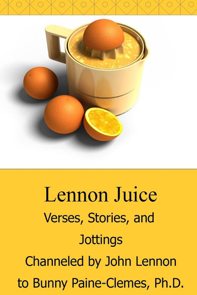 Lennon Juice: Verses, Stories, and Jottings Channeled by John Lennon to Bunny Paine-Clemes
