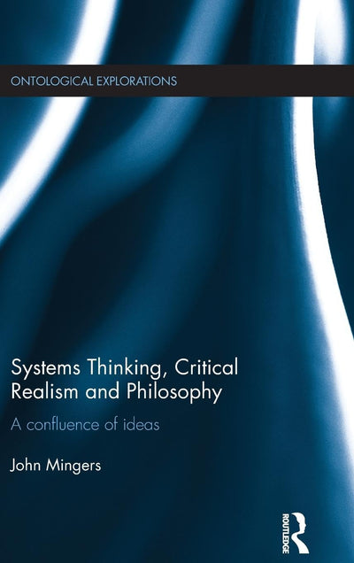 Systems Thinking, Critical Realism and Philosophy: A Confluence of Ideas (Ontological Explorations (Routledge Critical Realism))