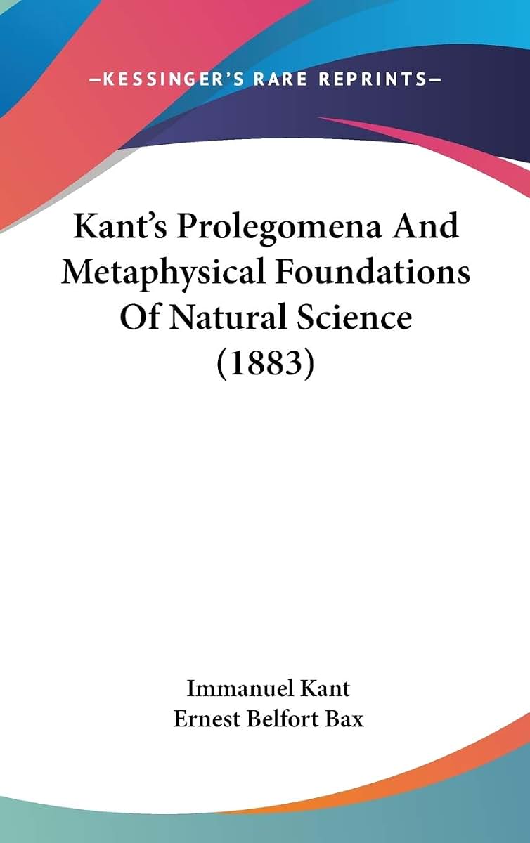 Kant's Prolegomena And Metaphysical Foundations Of Natural Science (1883)