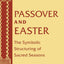 Passover and Easter: The Symbolic Structuring of Sacred Seasons (Two Liturgical Traditions) (Two Liturgical Traditions, 6)