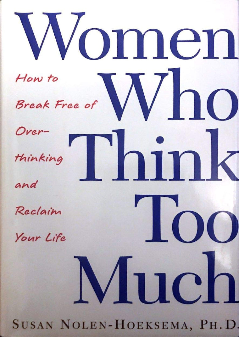 Women Who Think Too Much: How to Break Free of Overthinking and Reclaim Your Life