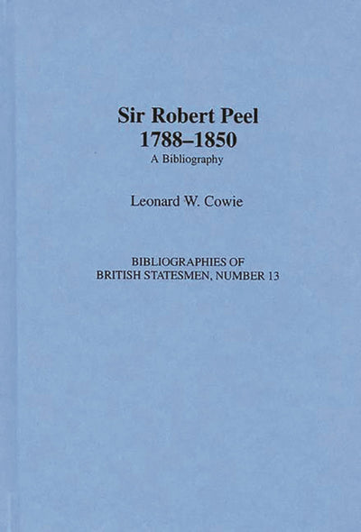 Sir Robert Peel, 1788-1850: A Bibliography (Bibliographies of British Statesmen)