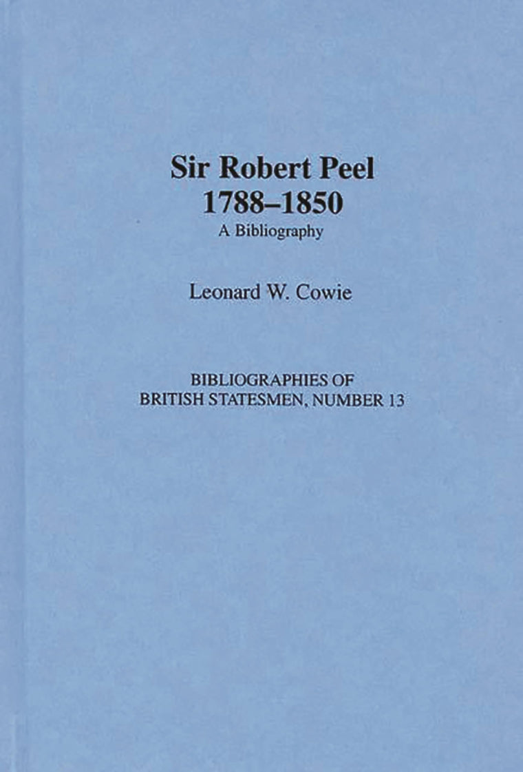 Sir Robert Peel, 1788-1850: A Bibliography (Bibliographies of British Statesmen)