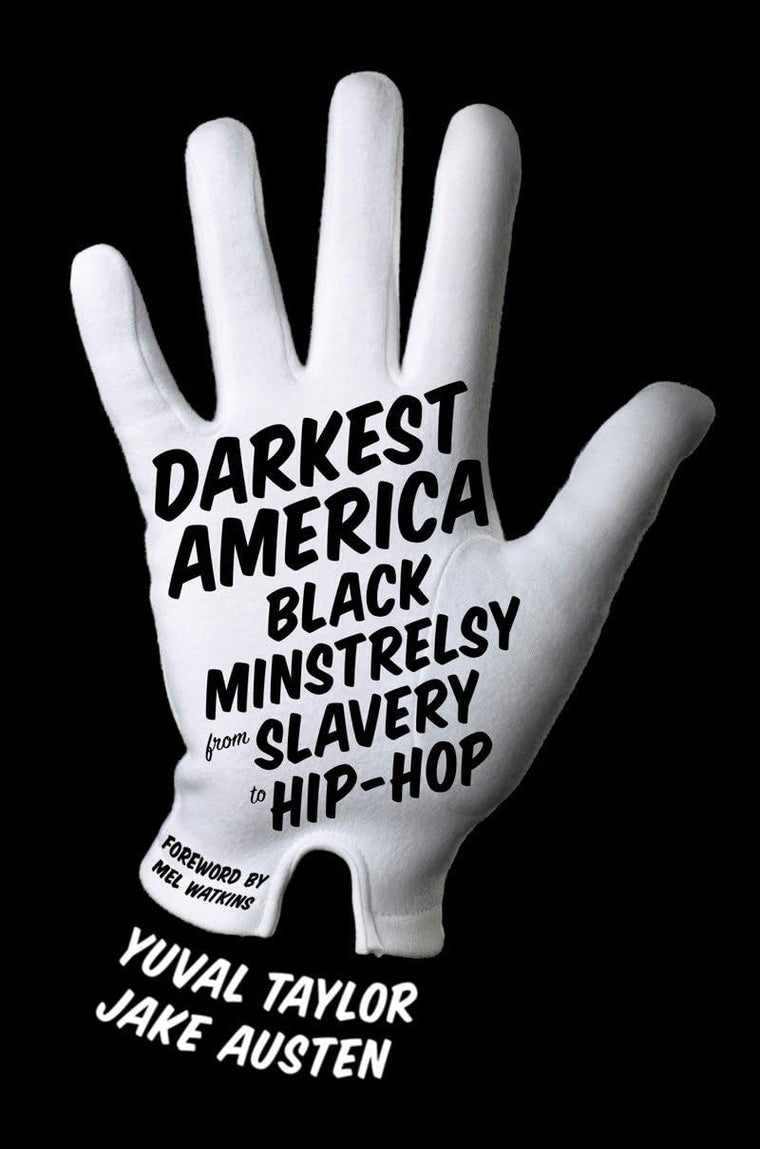 Darkest America: Black Minstrelsy from Slavery to Hip-Hop by