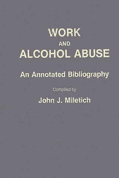 Work and Alcohol Abuse: An Annotated Bibliography (Bibliographies and Indexes in Sociology)