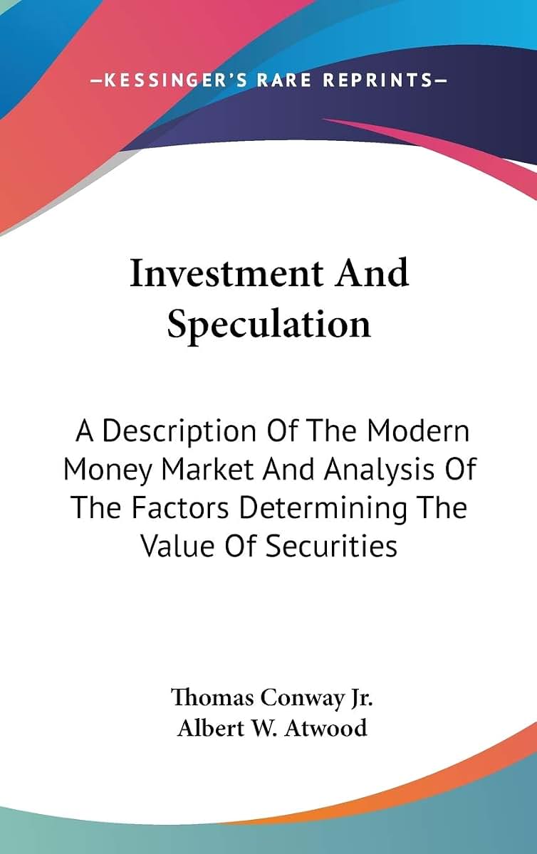 Investment And Speculation: A Description Of The Modern Money Market And Analysis Of The Factors Determining The Value Of Securities