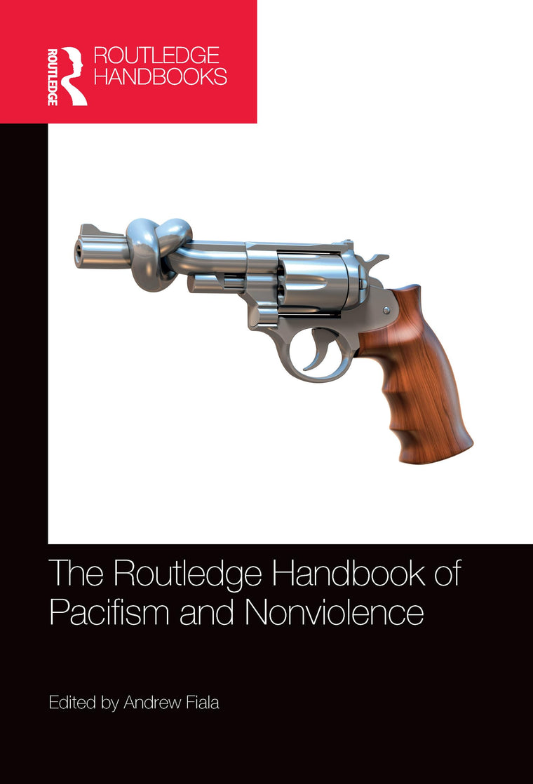 The Routledge Handbook of Pacifism and Nonviolence (Routledge Handbooks in Philosophy)