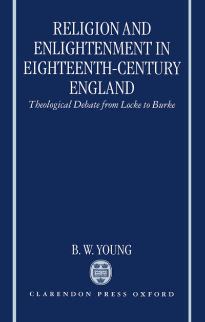 Religion and Enlightenment in Eighteenth-Century England: Theological Debate from Locke to Burke