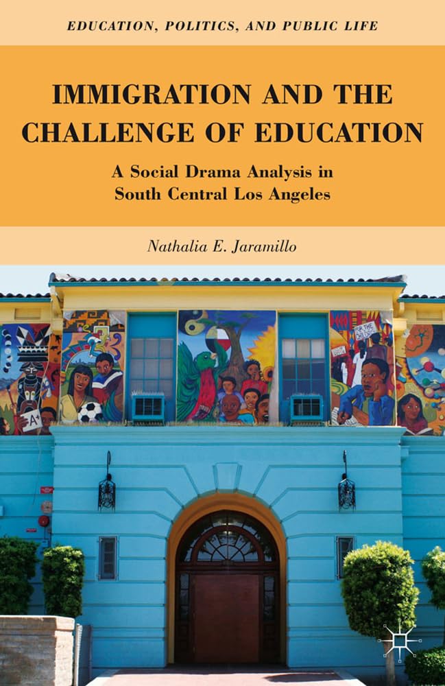 Immigration and the Challenge of Education: A Social Drama Analysis in South Central Los Angeles (Education, Politics and Public Life)