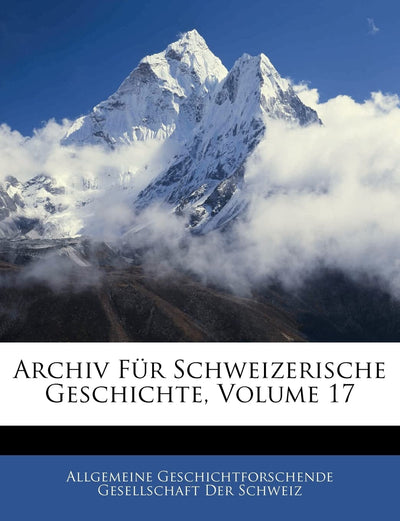 Archiv Fur Schweizerische Geschichte, Volume 17 (English and German Edition)