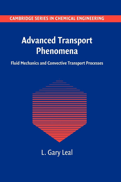 Advanced Transport Phenomena: Fluid Mechanics and Convective Transport Processes (Cambridge Series in Chemical Engineering, Series Number 7)