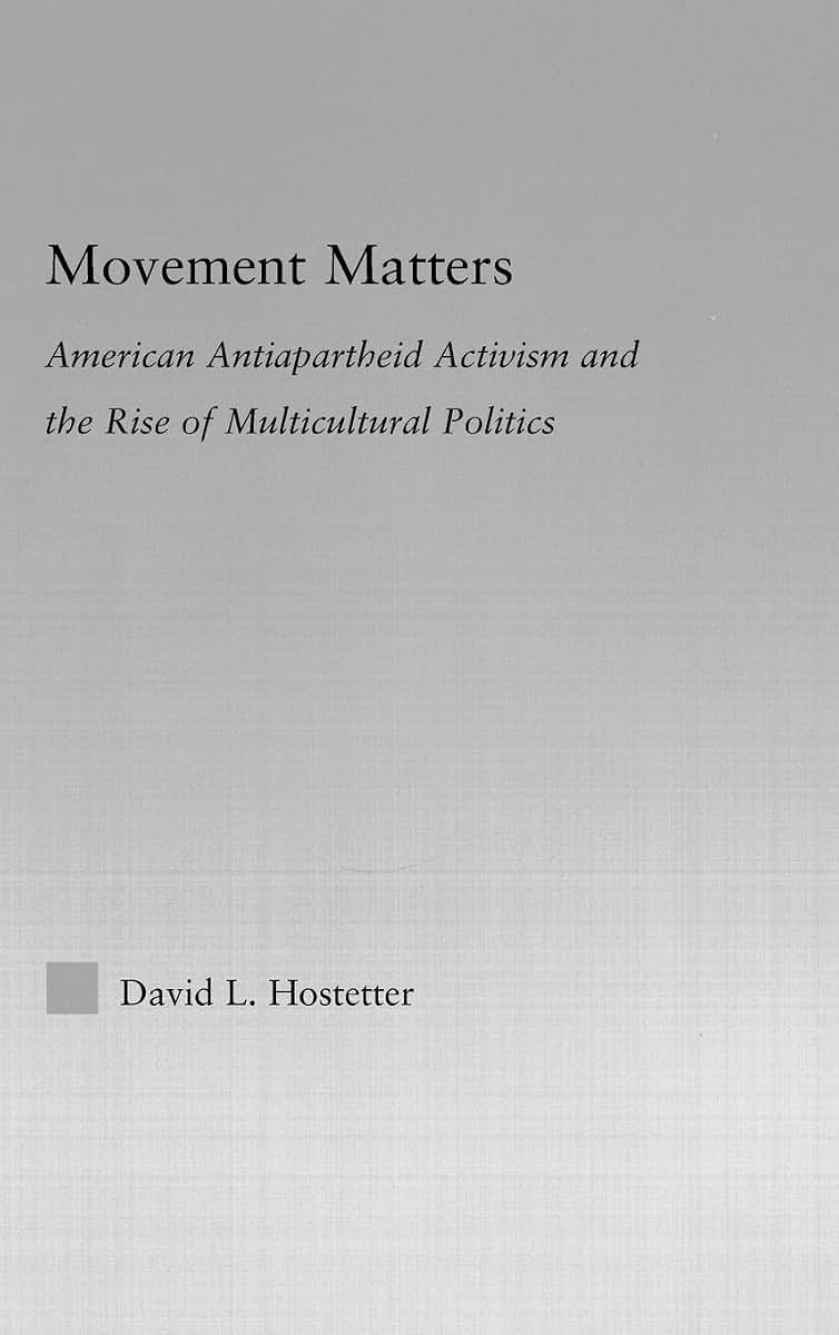 Movement Matters: American Antiapartheid Activism and the Rise of Multicultural Politics (Studies in African American History and Culture)