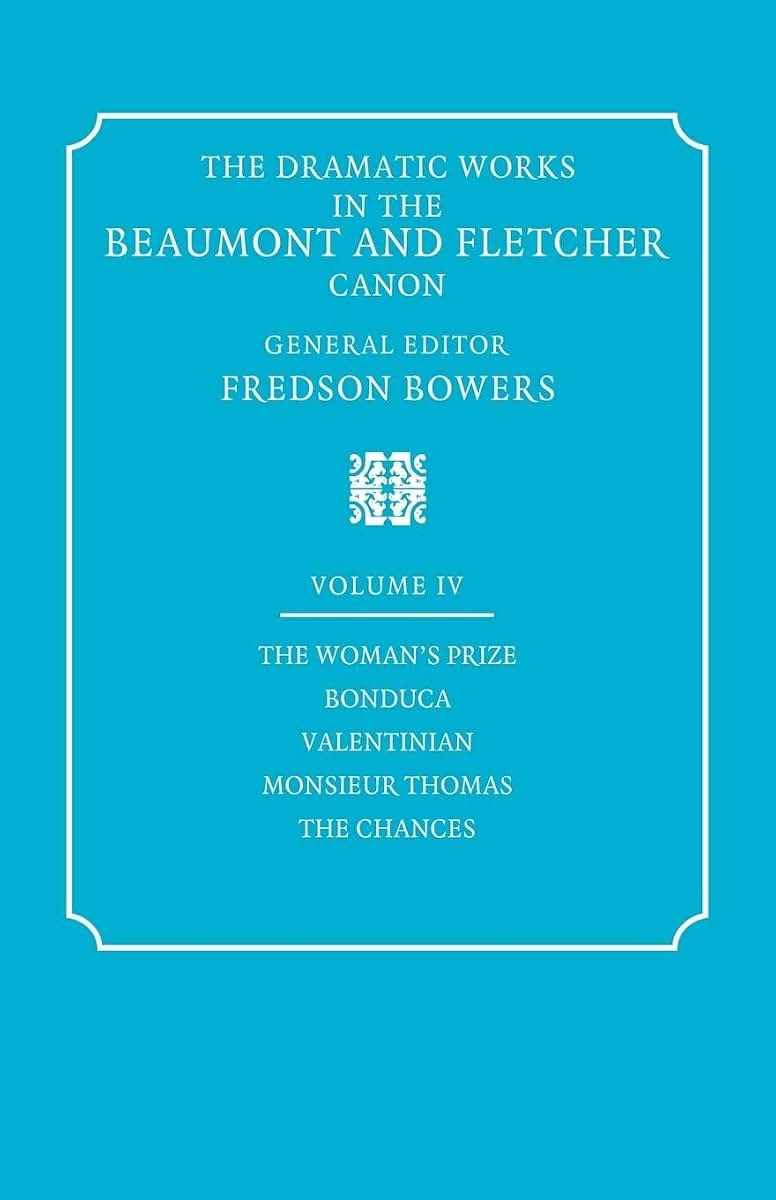The Dramatic Works in the Beaumont and Fletcher Canon: Volume 4, The Woman's Prize, Bonduca, Valentinian, Monsieur Thomas, The Chances