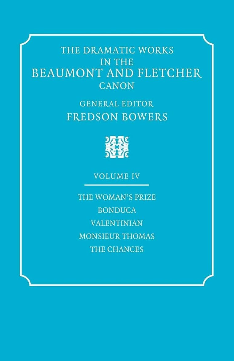 The Dramatic Works in the Beaumont and Fletcher Canon: Volume 4, The Woman's Prize, Bonduca, Valentinian, Monsieur Thomas, The Chances