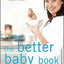 The Better Baby Book: How to Have a Healthier, Smarter, Happ