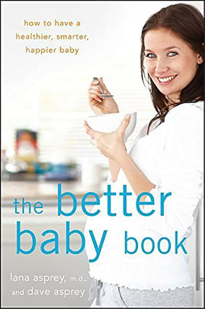 The Better Baby Book: How to Have a Healthier, Smarter, Happ
