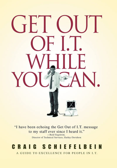 Get Out of I.T. While You Can.: A Guide to Excellence for People in I.T.
