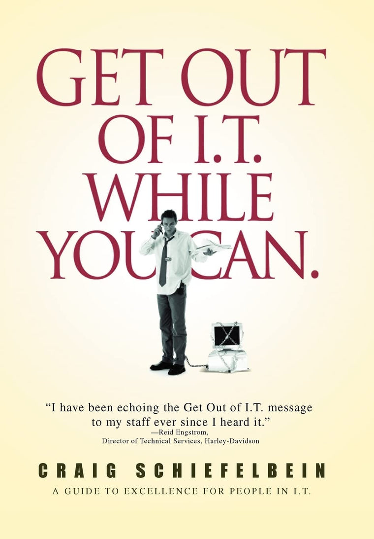 Get Out of I.T. While You Can.: A Guide to Excellence for People in I.T.
