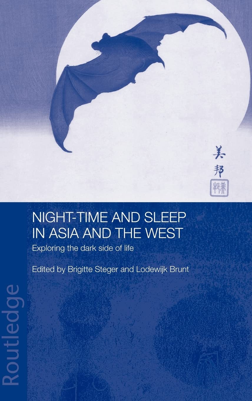 Night-time and Sleep in Asia and the West: Exploring the Dark Side of Life (Anthropology of Asia)