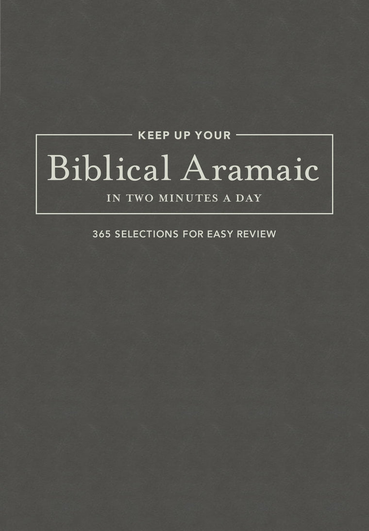 Keep Up Your Biblical Aramaic in Two Minutes a Day: 365 Selections for Easy Review (The 2 Minutes a Day Biblical Language Series)