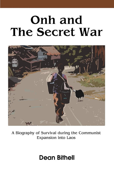 Onh and the Secret War: A Biography of Survival During the Communist Expansion Into Laos
