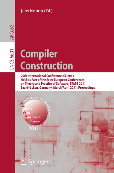 Compiler Construction: 20th International Conference, CC 2011, Held as Part of the Joint European Conference on Theory and Practice of Software, ETAPS ... (Lecture Notes in Computer Science, 6601)